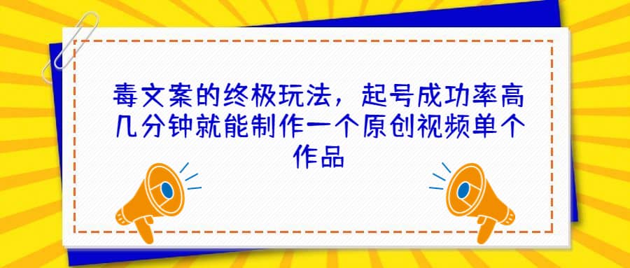 毒文案的终极玩法，起号成功率高几分钟就能制作一个原创视频单个作品-PONCC-Ai时代
