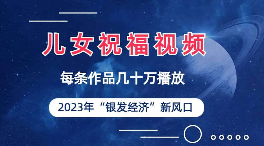 儿女祝福视频彻底爆火，一条作品几十万播放，2023年一定要抓住的新风口-PONCC-Ai时代