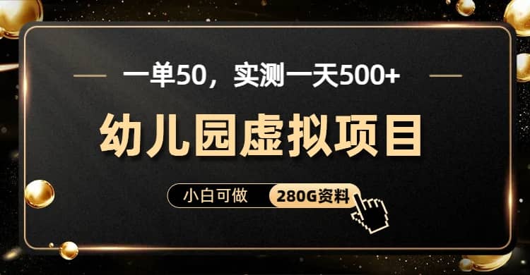 一单卖50，实测一天500-适合小白的幼儿园虚拟项目（附带最全资料280G）-PONCC-Ai时代