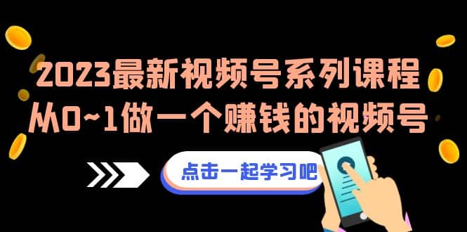 2023最新视频号系列课程，从0~1做一个赚钱的视频号（8节视频课）-PONCC-Ai时代