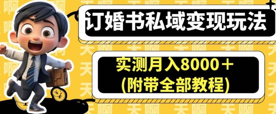 订婚书私域变现玩法，实测月入8000＋(附带全部教程)【揭秘】-PONCC-Ai时代