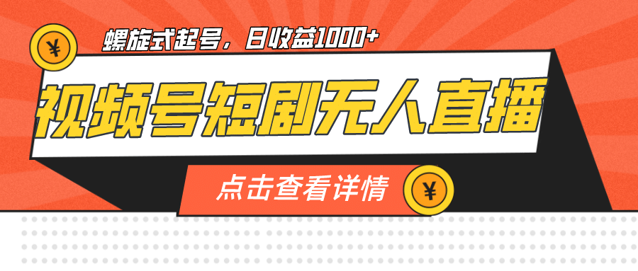 视频号短剧无人直播，螺旋起号，单号日收益1000+-PONCC-Ai时代