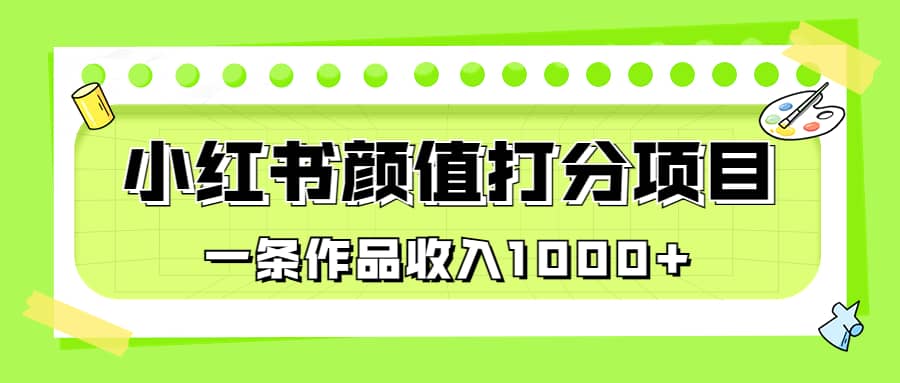 适合0基础小白的小红书颜值打分项目，一条作品收入1000+-PONCC-Ai时代
