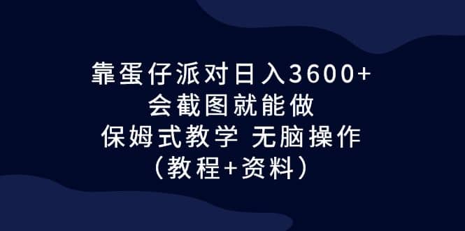 靠蛋仔派对日入3600+，会截图就能做，保姆式教学 无脑操作（教程+资料）-PONCC-Ai时代