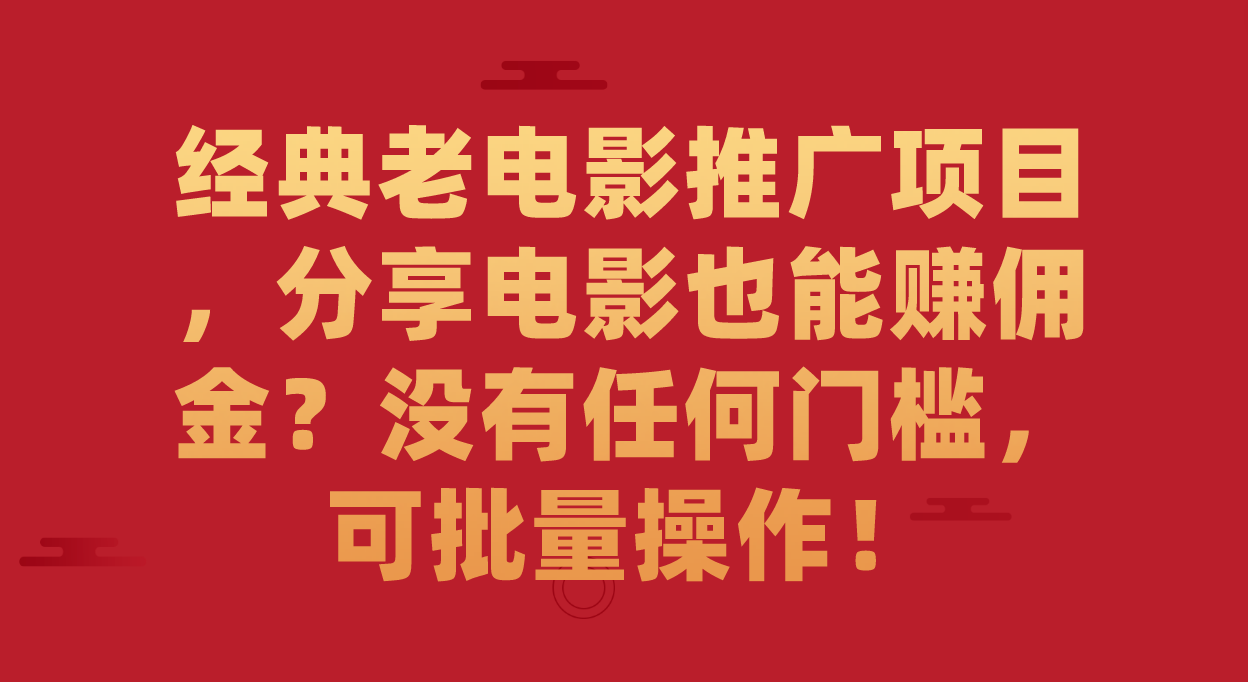 经典老电影推广项目，分享电影也能赚佣金？没有任何门槛，可批量操作！-PONCC-Ai时代