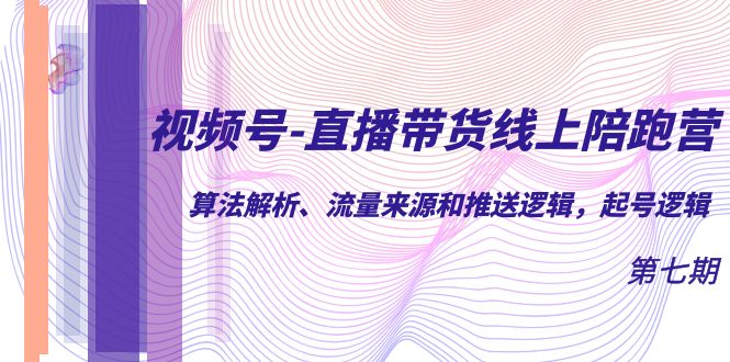 视频号-直播带货线上陪跑营第7期：算法解析、流量来源和推送逻辑，起号逻辑-PONCC-Ai时代