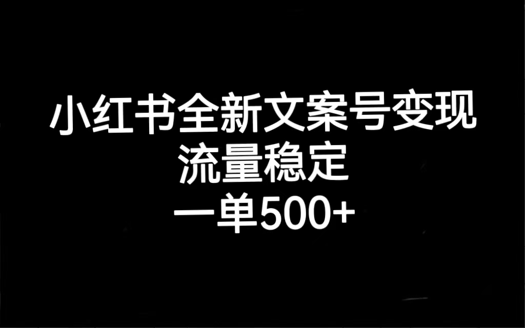 小红书全新文案号变现，流量稳定，一单收入500+-PONCC-Ai时代