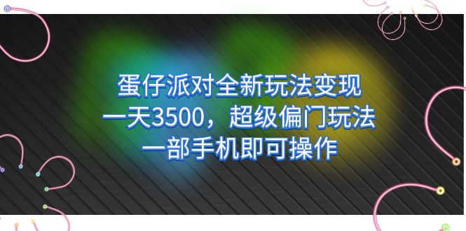 蛋仔派对全新玩法变现，一天3500，超级偏门玩法，一部手机即可操作-PONCC-Ai时代