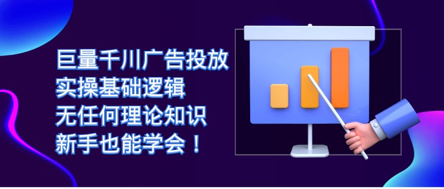 巨量千川广告投放：实操基础逻辑，无任何理论知识，新手也能学会！-PONCC-Ai时代