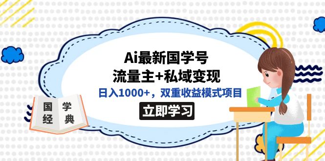 全网首发Ai最新国学号流量主+私域变现，日入1000+，双重收益模式项目-PONCC-Ai时代