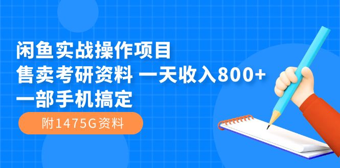 闲鱼实战操作项目，售卖考研资料 一天收入800+一部手机搞定（附1475G资料）-PONCC-Ai时代