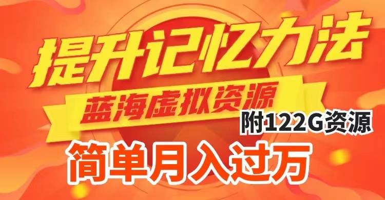 提升高效记忆力法，蓝海虚拟资源项目，成交简单，多种变现方式，月入过万-PONCC-Ai时代