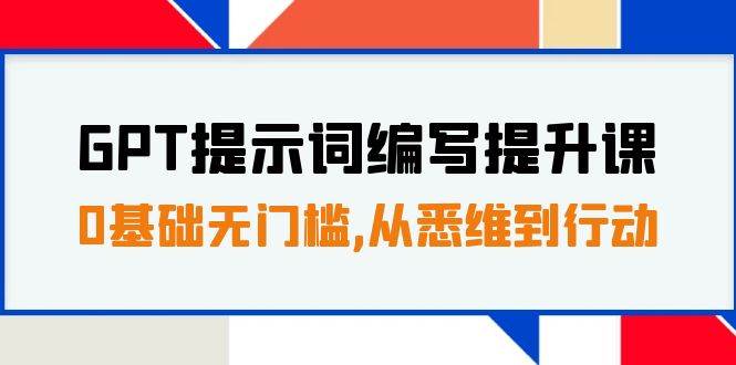 GPT提示词编写提升课，0基础无门槛，从悉维到行动，30天16个课时-PONCC-Ai时代