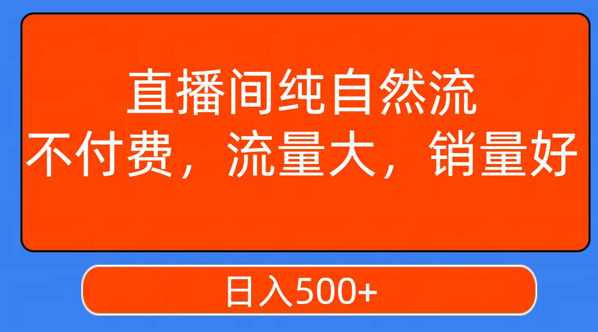 直播间纯自然流，不付费，流量大，销量好，日入500+-PONCC-Ai时代