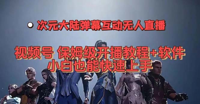 视频号次元大陆弹幕互动无人直播，视频号保姆级开播教程+软件，小白也能…-PONCC-Ai时代