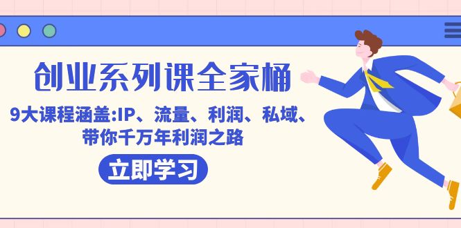 创业系列课-全家桶，9大课程涵盖:IP 流量 利润 私域 带你千万年利润之路-PONCC-Ai时代