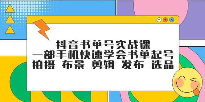 抖音书单号实战课，一部手机快速学会书单起号 拍摄 布景 剪辑 发布 选品-PONCC-Ai时代