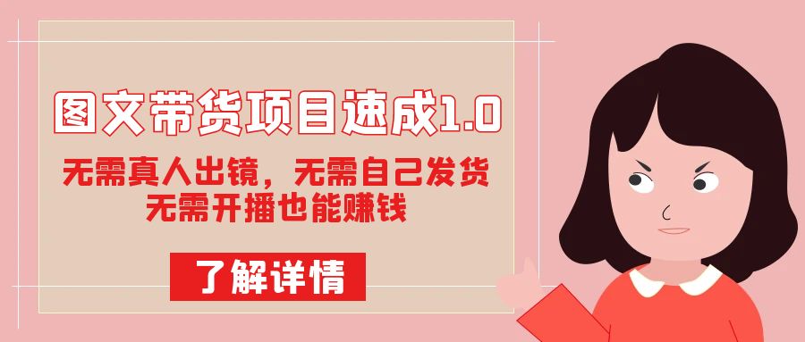 图文带货项目速成1.0：无需真人出镜，无需自己发货，无需开播也能赚钱！-PONCC-Ai时代