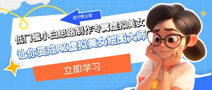 某付费文章：低门槛小白思路制作专属虚拟美女 让你变成AI虚拟美女绘图大师-PONCC-Ai时代