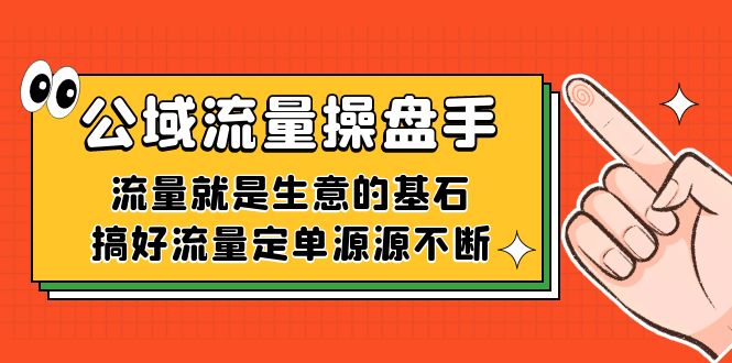 公域流量-操盘手，流量就是生意的基石，搞好流量定单源源不断-PONCC-Ai时代