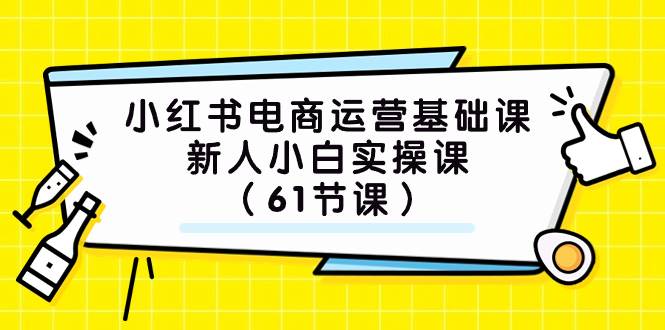小红书电商运营基础课，新人小白实操课（61节课）-PONCC-Ai时代