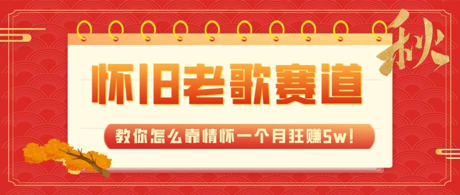 全新蓝海，怀旧老歌赛道，教你怎么靠情怀一个月狂赚5w！-PONCC-Ai时代