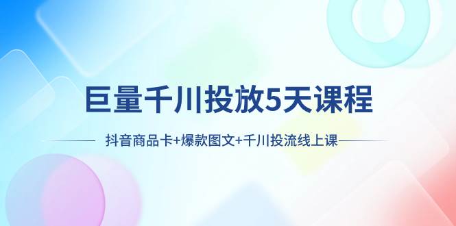巨量千川投放5天课程：抖音商品卡+爆款图文+千川投流线上课-PONCC-Ai时代
