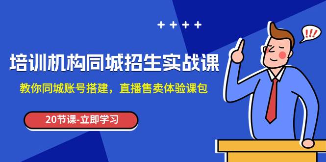 培训机构-同城招生实操课，教你同城账号搭建，直播售卖体验课包-PONCC-Ai时代