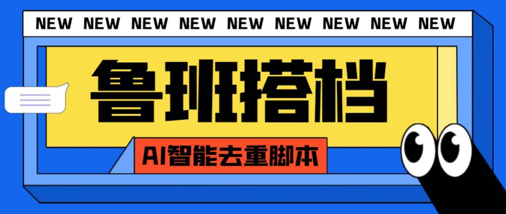 外面收费299的鲁班搭档视频AI智能全自动去重脚本，搬运必备神器【AI智能脚本】-PONCC-Ai时代