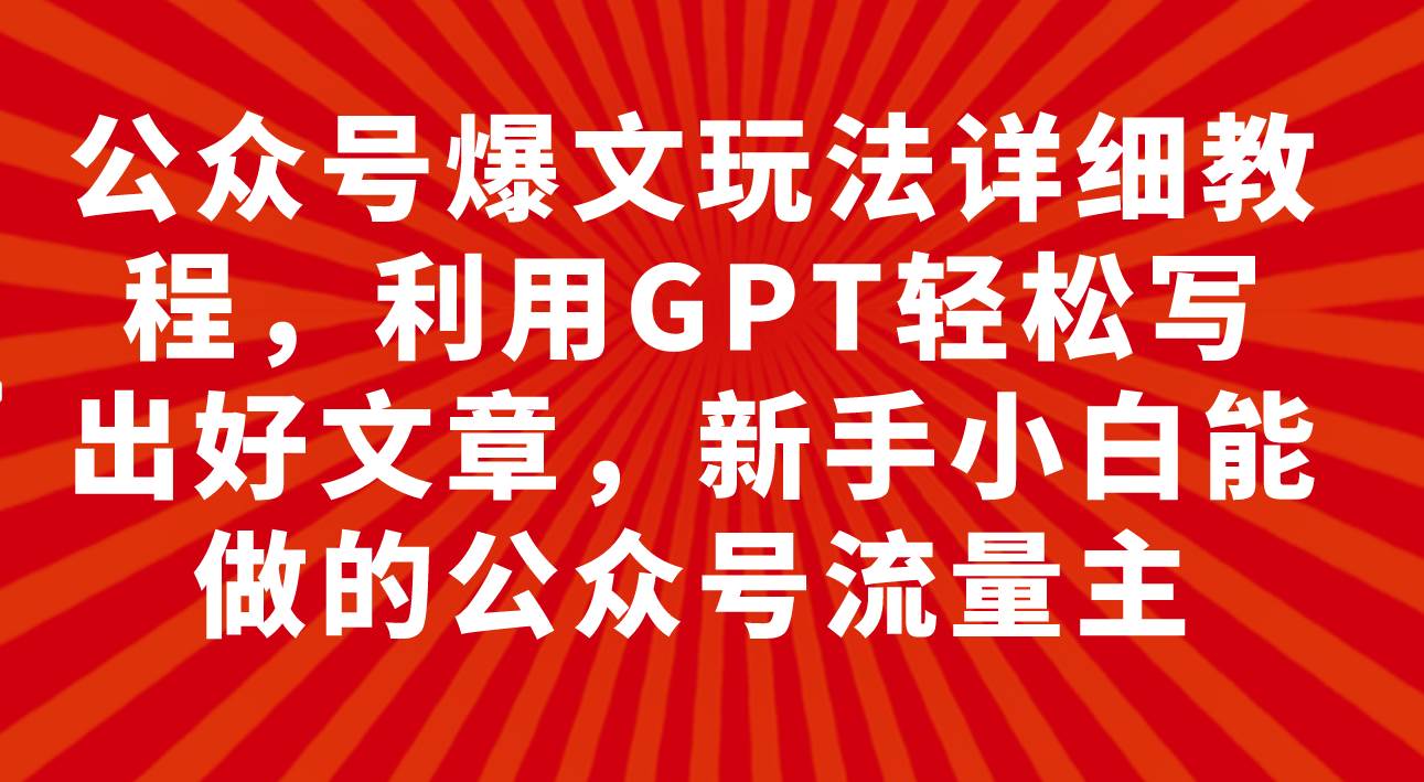 公众号爆文玩法详细教程，利用GPT轻松写出好文章，新手小白能做的公众号-PONCC-Ai时代
