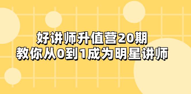 好讲师-升值营-第20期，教你从0到1成为明星讲师-PONCC-Ai时代
