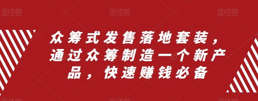 众筹 式发售落地套装，通过众筹制造一个新产品，快速赚钱必备-PONCC-Ai时代