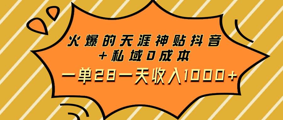 火爆的天涯神贴抖音+私域0成本一单28一天收入1000+-PONCC-Ai时代