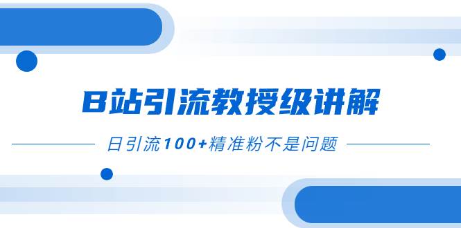 B站引流教授级讲解，细节满满，日引流100+精准粉不是问题-PONCC-Ai时代