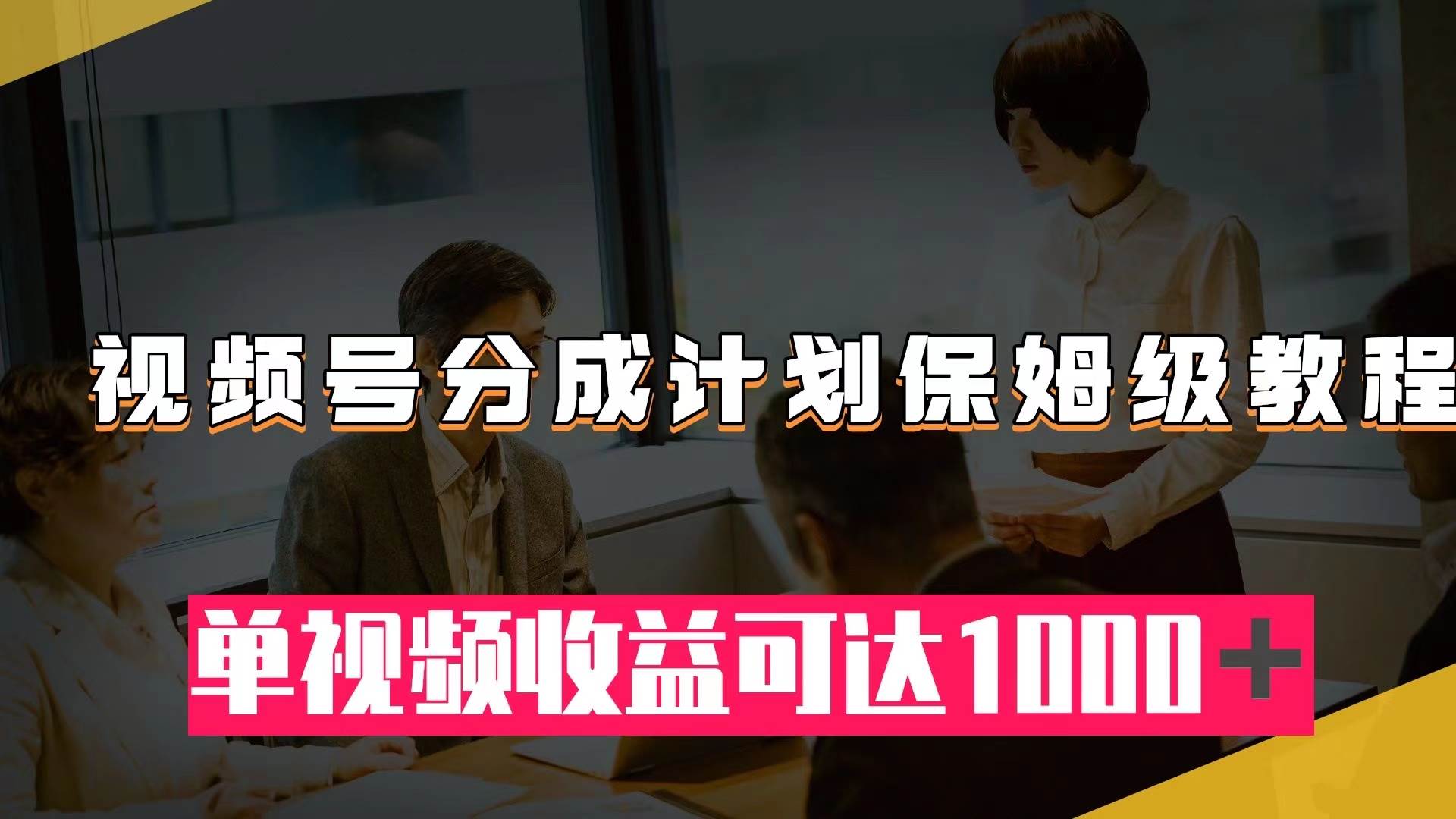 视频号分成计划保姆级教程：从开通收益到作品制作，单视频收益可达1000＋-PONCC-Ai时代