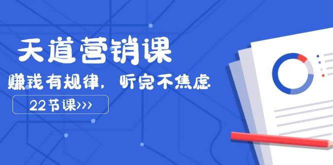 天道-营销课2023，赚钱有规律，听完不焦虑（22节课）-PONCC-Ai时代
