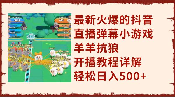 最新火爆的抖音直播弹幕小游戏羊羊抗狼，开播教程详解，轻松日入500+-PONCC-Ai时代