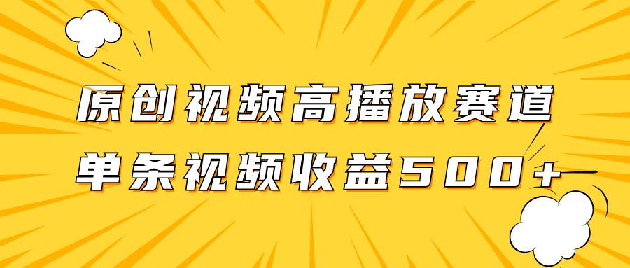 原创视频高播放赛道掘金项目玩法，播放量越高收益越高，单条视频收益500+-PONCC-Ai时代