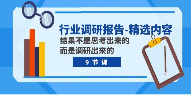 行业调研报告-精选内容：结果不是思考出来的 而是调研出来的（9节课）-PONCC-Ai时代