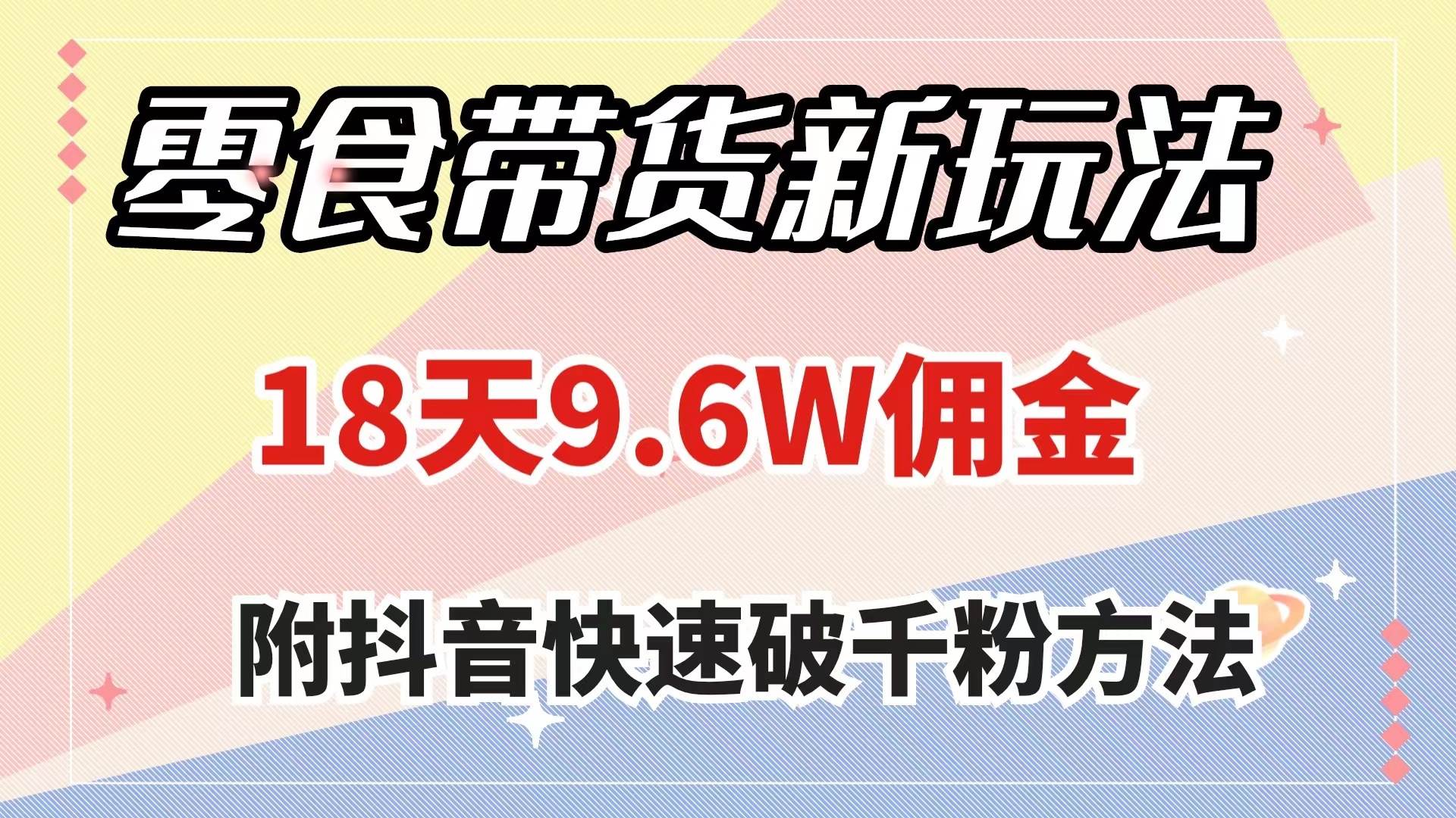 零食带货新玩法，18天9.6w佣金，几分钟一个作品（附快速破千粉方法）-PONCC-Ai时代