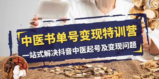 中医-书单号变现特训营，一站式解决抖音中医起号及变现问题（14节课）-PONCC-Ai时代