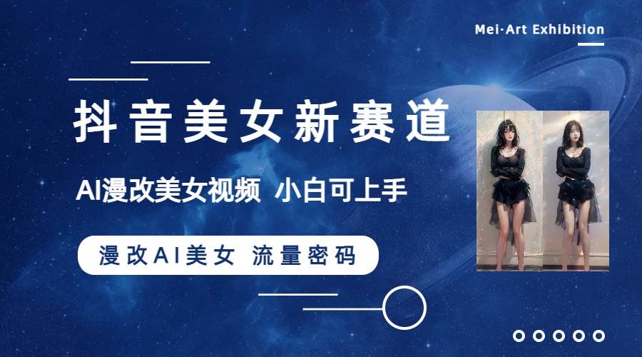 抖音美女新赛道-漫改AI美女流量密码，5分钟制作视频，新手一周涨万粉-PONCC-Ai时代