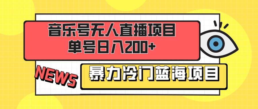 音乐号无人直播项目，单号日入200+ 妥妥暴力蓝海项目 最主要是小白也可操作-PONCC-Ai时代