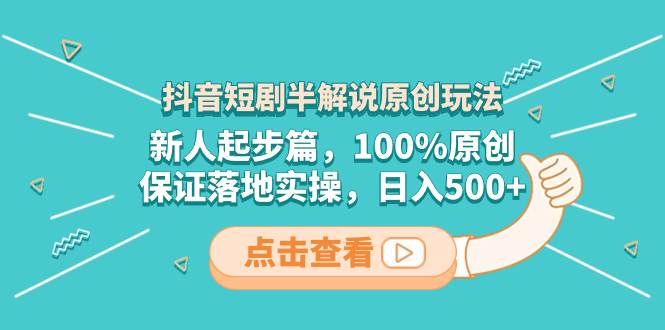 抖音短剧半解说原创玩法，新人起步篇，100%原创，保证落地实操，日入500+-PONCC-Ai时代