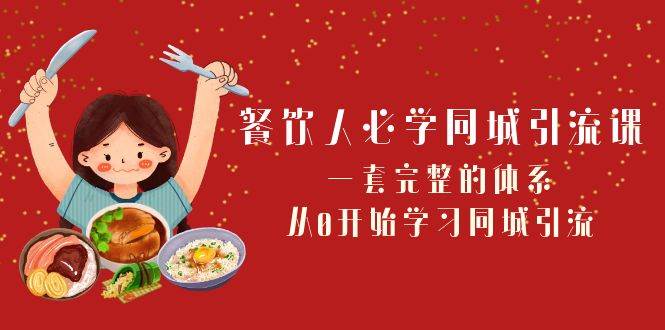 餐饮人必学-同城引流课：一套完整的体系，从0开始学习同城引流（68节课）-PONCC-Ai时代