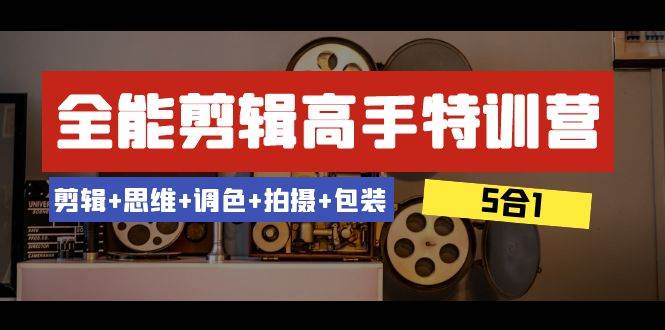 全能剪辑-高手特训营：剪辑+思维+调色+拍摄+包装（5合1）53节课-PONCC-Ai时代