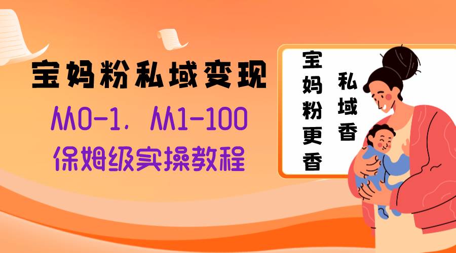 宝妈粉私域变现从0-1，从1-100，保姆级实操教程，长久稳定的变现之法-PONCC-Ai时代