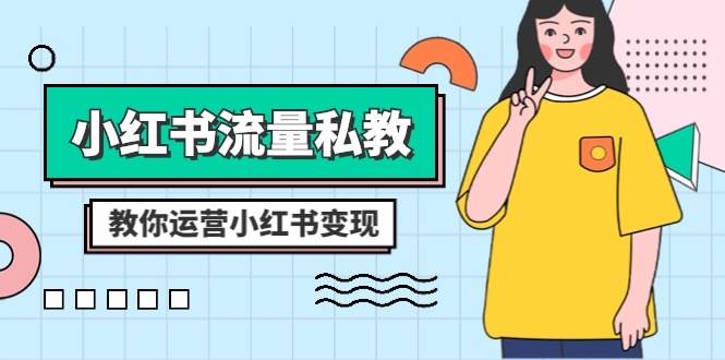 小红书-流量私教课：全方位教你运营小红书变现（22节课）-PONCC-Ai时代