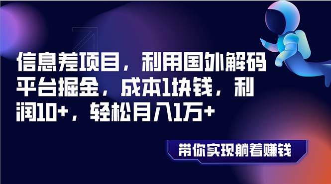 信息差项目，利用国外解码平台掘金，成本1块钱，利润10+，轻松月入1万+-PONCC-Ai时代