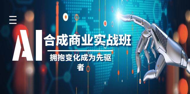 AI-合成商业实操班，拥抱变化成为先驱者（19节课）-PONCC-Ai时代